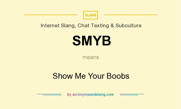 What does SMYB mean? It stands for Show Me Your Boobs