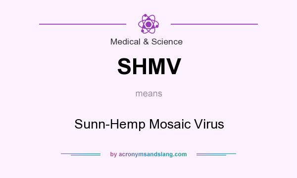 What does SHMV mean? It stands for Sunn-Hemp Mosaic Virus