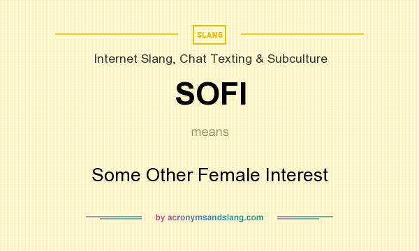 What does SOFI mean? It stands for Some Other Female Interest