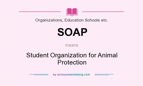 What does SOAP mean? It stands for Student Organization for Animal Protection