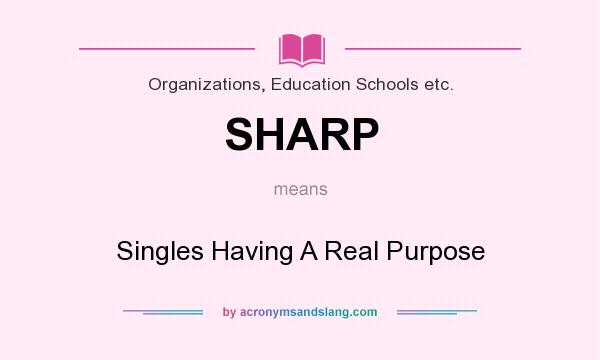 What does SHARP mean? It stands for Singles Having A Real Purpose