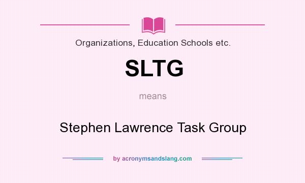 What does SLTG mean? It stands for Stephen Lawrence Task Group