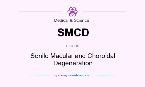 What does SMCD mean? It stands for Senile Macular and Choroidal Degeneration