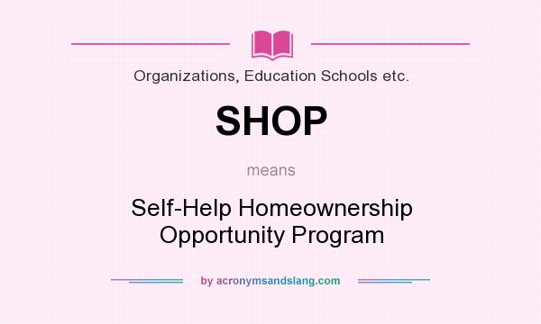 What does SHOP mean? It stands for Self-Help Homeownership Opportunity Program
