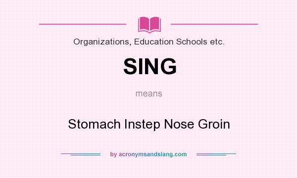 What does SING mean? It stands for Stomach Instep Nose Groin