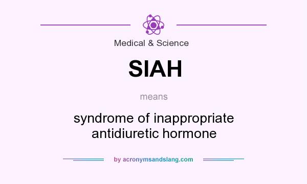 What does SIAH mean? It stands for syndrome of inappropriate antidiuretic hormone