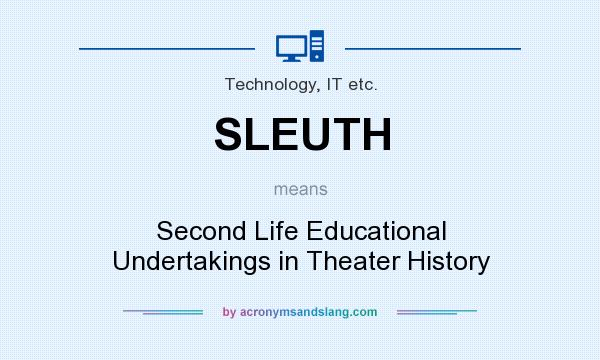 What does SLEUTH mean? It stands for Second Life Educational Undertakings in Theater History