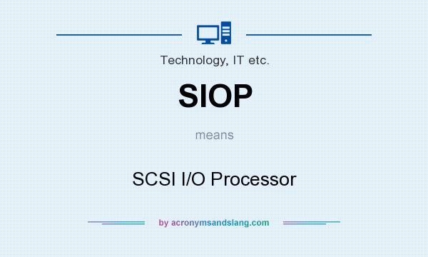 What does SIOP mean? It stands for SCSI I/O Processor