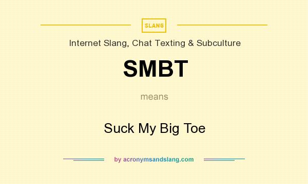 What does SMBT mean? It stands for Suck My Big Toe