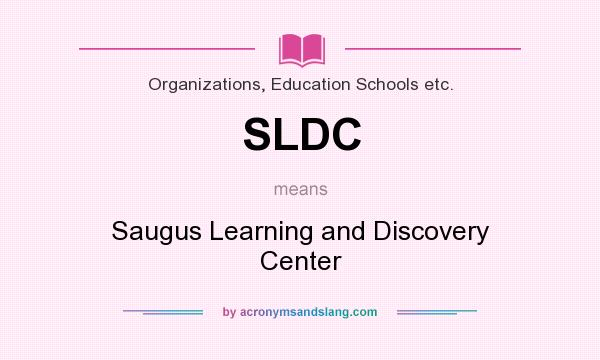 What does SLDC mean? It stands for Saugus Learning and Discovery Center