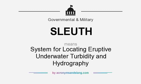 What does SLEUTH mean? It stands for System for Locating Eruptive Underwater Turbidity and Hydrography