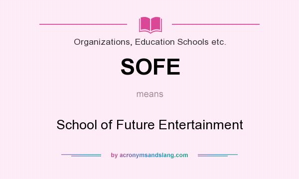 What does SOFE mean? It stands for School of Future Entertainment