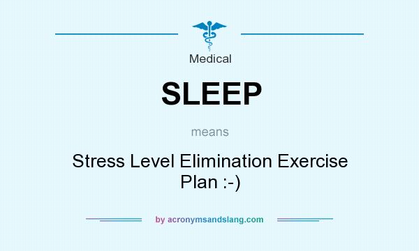 What does SLEEP mean? It stands for Stress Level Elimination Exercise Plan :-)