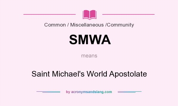 What does SMWA mean? It stands for Saint Michael`s World Apostolate