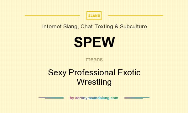 What does SPEW mean? It stands for Sexy Professional Exotic Wrestling