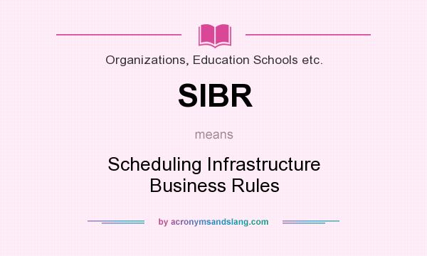 What does SIBR mean? It stands for Scheduling Infrastructure Business Rules