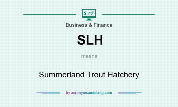 What does SLH mean? It stands for Summerland Trout Hatchery