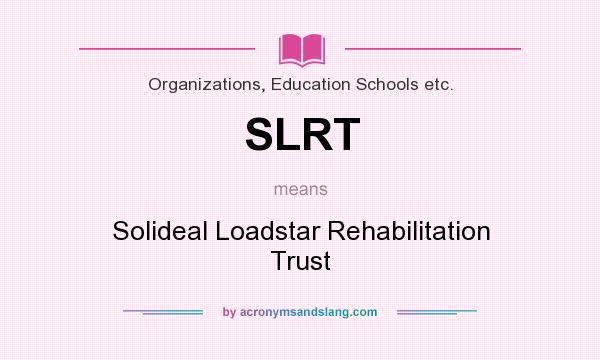 What does SLRT mean? It stands for Solideal Loadstar Rehabilitation Trust