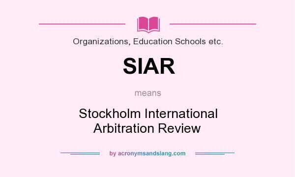 What does SIAR mean? It stands for Stockholm International Arbitration Review