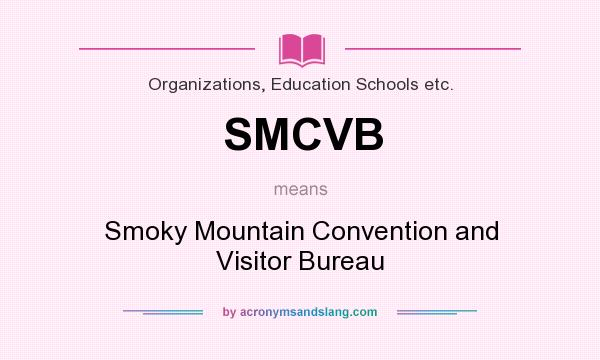 What does SMCVB mean? It stands for Smoky Mountain Convention and Visitor Bureau