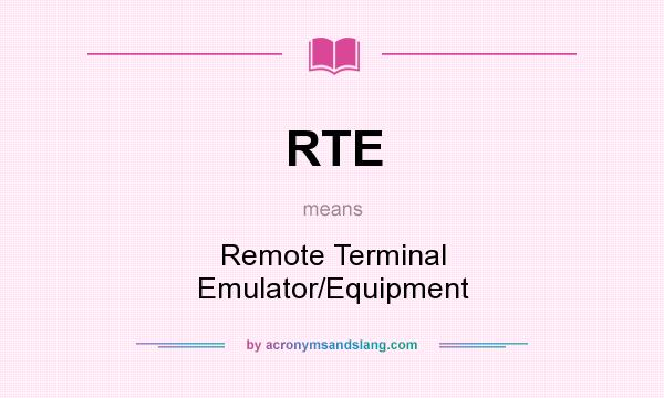 What does RTE mean? It stands for Remote Terminal Emulator/Equipment