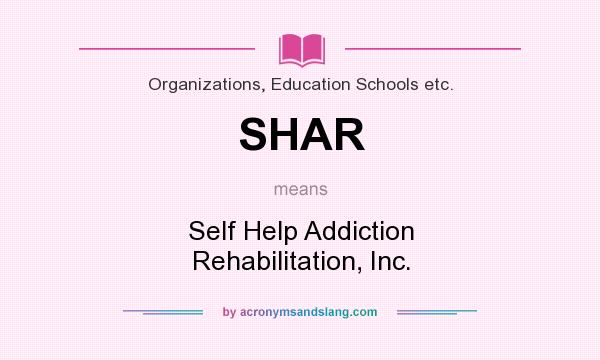 What does SHAR mean? It stands for Self Help Addiction Rehabilitation, Inc.