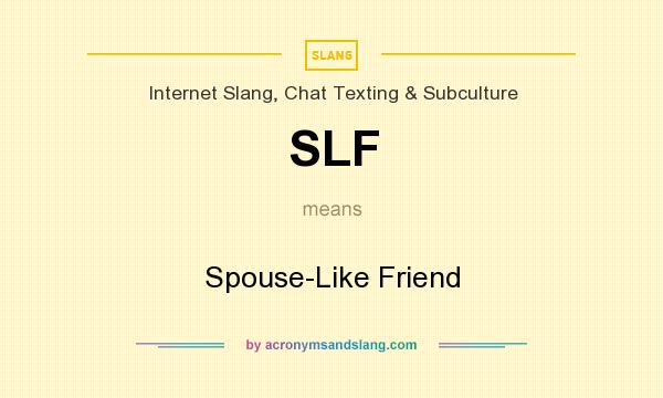 What does SLF mean? It stands for Spouse-Like Friend