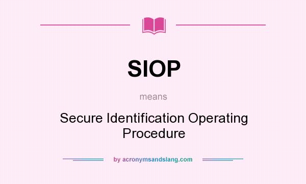 What does SIOP mean? It stands for Secure Identification Operating Procedure