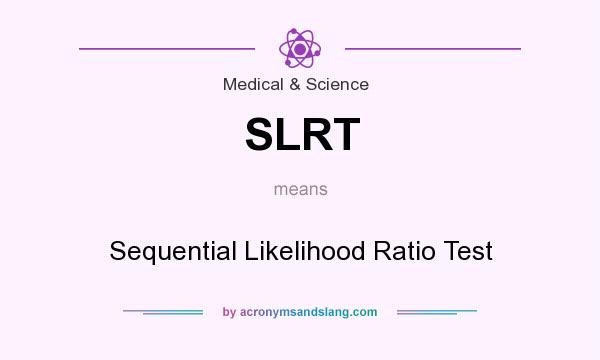 What does SLRT mean? It stands for Sequential Likelihood Ratio Test