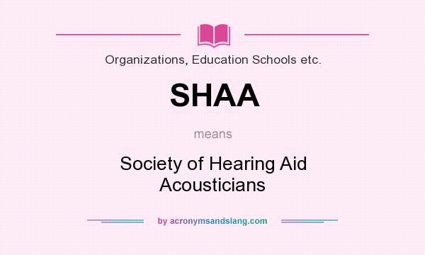 What does SHAA mean? It stands for Society of Hearing Aid Acousticians