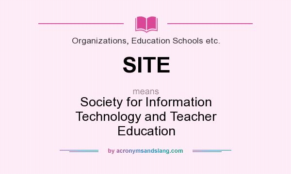 What does SITE mean? It stands for Society for Information Technology and Teacher Education