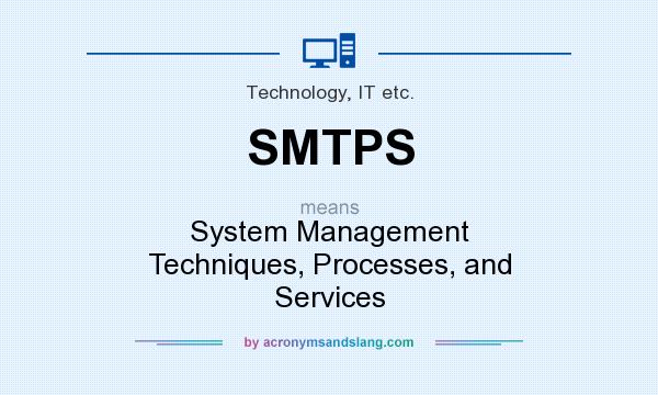 What does SMTPS mean? It stands for System Management Techniques, Processes, and Services