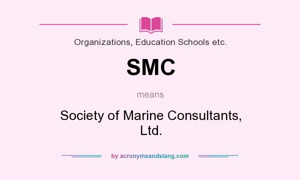 What does SMC mean? It stands for Society of Marine Consultants, Ltd.