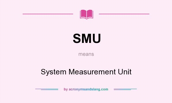 What does SMU mean? It stands for System Measurement Unit