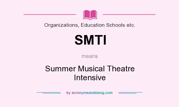 What does SMTI mean? It stands for Summer Musical Theatre Intensive