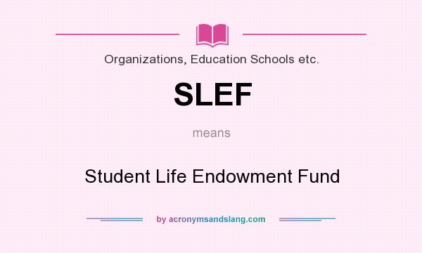 What does SLEF mean? It stands for Student Life Endowment Fund