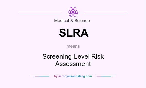 What does SLRA mean? It stands for Screening-Level Risk Assessment