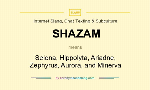 What does SHAZAM mean? It stands for Selena, Hippolyta, Ariadne, Zephyrus, Aurora, and Minerva