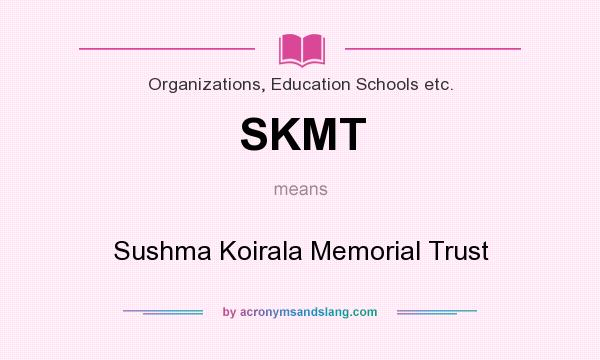 What does SKMT mean? It stands for Sushma Koirala Memorial Trust