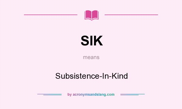 What does SIK mean? It stands for Subsistence-In-Kind