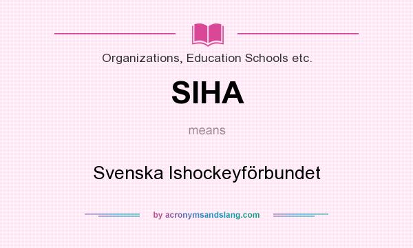 What does SIHA mean? It stands for Svenska Ishockeyförbundet