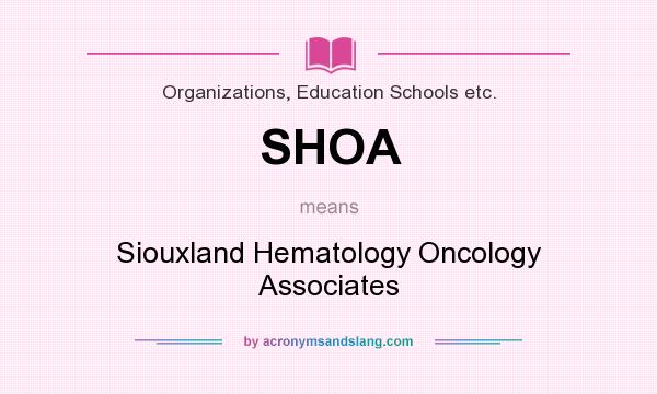 What does SHOA mean? It stands for Siouxland Hematology Oncology Associates