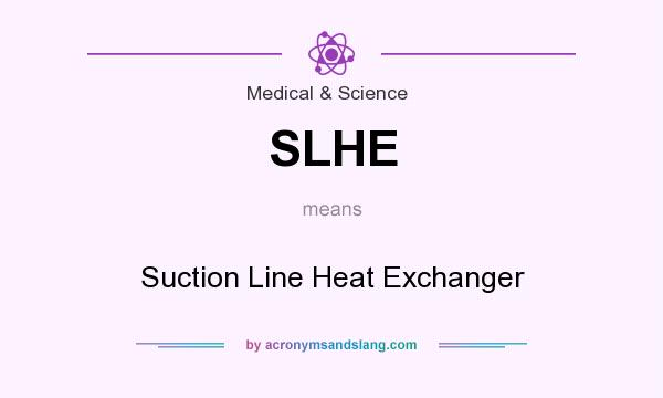 What does SLHE mean? It stands for Suction Line Heat Exchanger