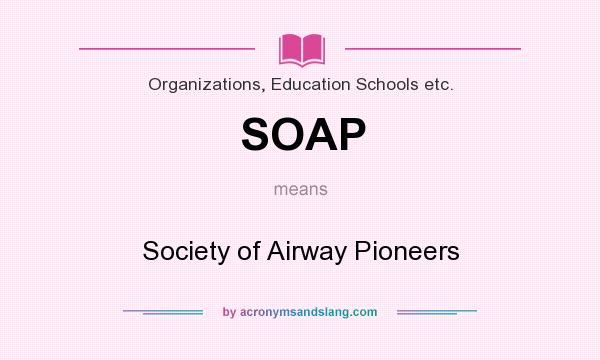 What does SOAP mean? It stands for Society of Airway Pioneers