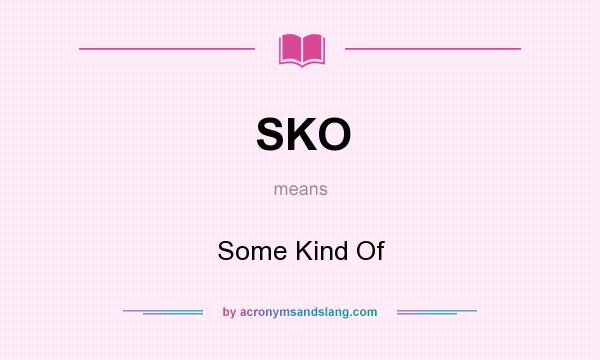 What does SKO mean? It stands for Some Kind Of