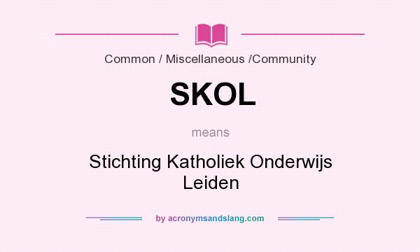 What does SKOL mean? It stands for Stichting Katholiek Onderwijs Leiden