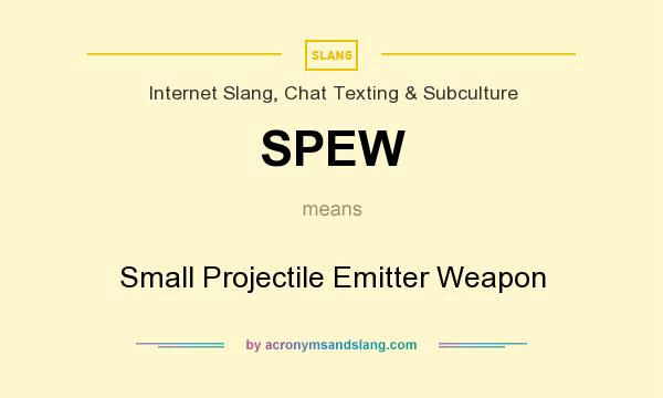 What does SPEW mean? It stands for Small Projectile Emitter Weapon