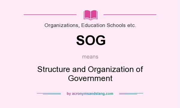 What does SOG mean? It stands for Structure and Organization of Government