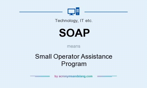 What does SOAP mean? It stands for Small Operator Assistance Program