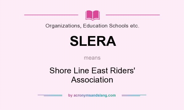 What does SLERA mean? It stands for Shore Line East Riders` Association
